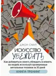Джон Смит - Искусство убеждать. Как добиваться своего, убеждать и влиять на людей, используя проверенные метальные техники за 30 дней. Книга-тренинг