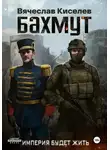 Вячеслав Киселев - Империя будет жить. Бахмут
