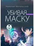 Николай Метельский - Убивая маску. Первая часть