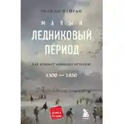 Постер книги Малый ледниковый период. Как климат изменил историю, 1300–1850