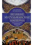 Бертольд Шпулер - Великие мусульманские империи. История исламских государств Ближнего Востока, Центральной Азии и Африки