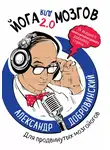 Александр Добровинский - Йога для мозгов 2.0 Для продвинутых мозгойогов