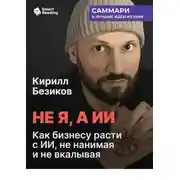 Постер книги Не я, а ИИ. Как бизнесу расти с ИИ, не нанимая и не вкалывая. Кирилл Безиков. Саммари