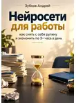 Зубков Андрей - Нейросети для работы: как снять с себя рутину и экономить по 3+ часа в день
