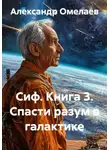 Александр Омелаев - Сиф. Книга 3. Спасти разум в галактике