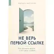Постер книги Не верь первой ссылке. Как находить факты, а не чужие ошибки