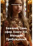 Александр Баженов - Бажаник. Семь сфер. Книга XIX. Мелодия Пробуждения.