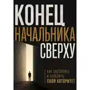 Постер книги Конец начальника сверху. Как построить и укрепить свой авторитет