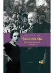 Нина Берберова - Чайковский. История одинокой жизни