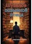 Александр Шувалов - Позывной Птица. Том 1: Библиотекарь