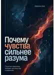 Айртон Кос - Почему чувства сильнее разума. Скрытая механика эмоций, инстинктов и решений