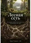 Марк Тьюрин - Лесная сеть: Как деревья, грибы, почва и животные поддерживают друг друга