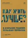 Алекс Вельс - Как жить лучше? Маленькие решения, из которых складывается большая перемена
