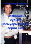 Александр Омелаев - Сотворить судьбу. Мемуары автора серии Сиф