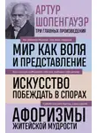 Артур Шопенгауэр - Мир как воля и представление. Искусство побеждать в спорах. Афоризмы житейской мудрости