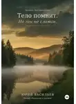 Юрий Васильев - Тело помнит. Но ты не сломан