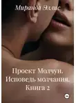 Миранда Эллис - Проект Молчун. Исповедь молчания. Книга 2