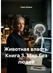 Семен Жуиков - Животная власть. Книга 3. Мир без людей