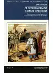 Дмитрий Котышев - От Русской земли к земле Киевской. Становление государственности в Среднем Поднепровье в IX–XII вв.