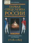 Игорь Симбирцев - Первая спецслужба России. Тайная канцелярия Петра I и ее преемники. 1718–1825
