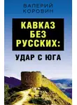 Валерий Коровин - Кавказ без русских: удар с юга