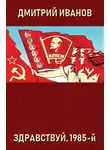Дмитрий Иванов - Здравствуй, 1985-й