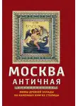 Ирина Сергиевская - Москва античная. Мифы Древней Эллады на каменных книгах столицы