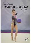 Ольга Скворцова - Чужая дочка. Часть 1