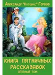 Александр Горбов - Книга пятничных рассказявок. Зеленый том