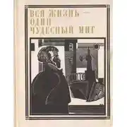 Постер книги Вся жизнь-один чудесный миг