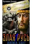 Даниил Калинин - Злая Русь. Зима 1237