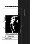 Коллектив авторов - Что нам делать с Роланом Бартом? Материалы международной конференции, Санкт-Петербург, декабрь 2015 года