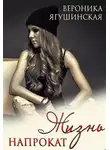 Вероника Ягушинская - Жизнь напрокат