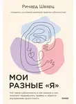 Ричард Шварц - Мои разные «я». Что такое субличности и как знание о них поможет проработать травмы и обрести внутреннюю целостность