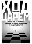 Илья Жегулев - Ход царем. Тайная борьба за власть и влияние в современной России. От Ельцина до Путина