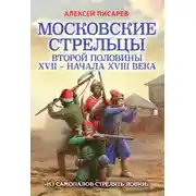 Постер книги Московские стрельцы второй половины XVII – начала XVIII века. «Из самопалов стрелять ловки»