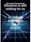 Евгений Потемкин - ОСТАВИМ ЭЛЕКТРОН В ПОКОЕ