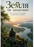 Фёдор Северный - Земля не запасная: Как сохранить природу и будущее человека