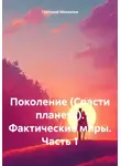 Григорий Михаилов - Поколение (Спасти планету). Фактические миры. Часть 1