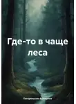 Погорельская Екатерина - Где-то в чаще леса