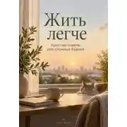 Постер книги Жить легче: простые советы для сложных будней