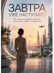 Елена Огневая - Завтра уже наступило: Как новая реальность меняет нашу жизнь, работу и будущее