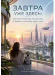 Татьяна Янгаус - Завтра уже здесь: фантастические рассказы о мирах, которые ждут нас