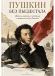 Татьяна Янгаус - Пушкин без пьедестала: Жизнь, любовь и свобода главного поэта России