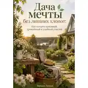 Постер книги Дача мечты без лишних хлопот: Как создать красивый, урожайный и удобный участок