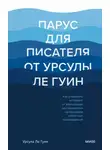 Урсула К. - Парус для писателя от Урсулы Ле Гуин. Как управлять историей: от композиции до грамматики на примерах известных произведений