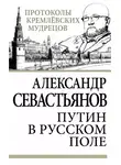 Александр Севастьянов - Путин в русском поле