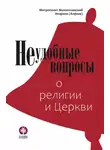 Митрополит Иларион - Неудобные вопросы о религии и Церкви