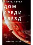 Сергей Горбонос - Дом Среди Звезд. Книга пятая