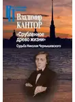 Владимир Кантор - «Срубленное древо жизни». Судьба Николая Чернышевского